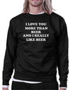 I Love You More Than Beer Black Funny Sweatshirt St Patricks Day